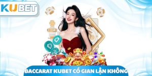 Baccarat Kubet Có Gian Lận Không