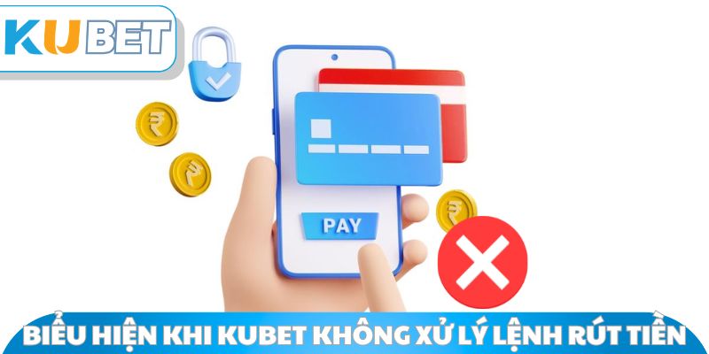Những biểu hiện khi Kubet không xử lý rút tiền
