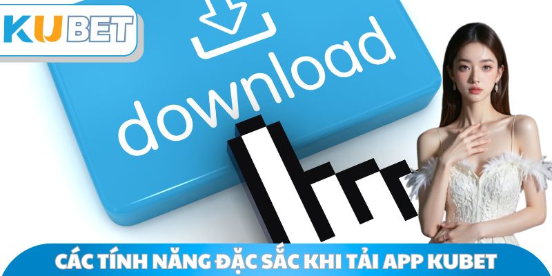 Các tính năng đặc sắc khi tải app Kubet
