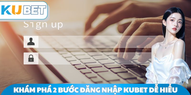 Khám phá 2 bước đăng nhập Kubet dễ hiểu