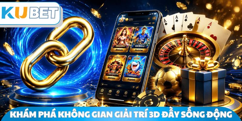 Khám phá không gian giải trí 3D đầy sống động
