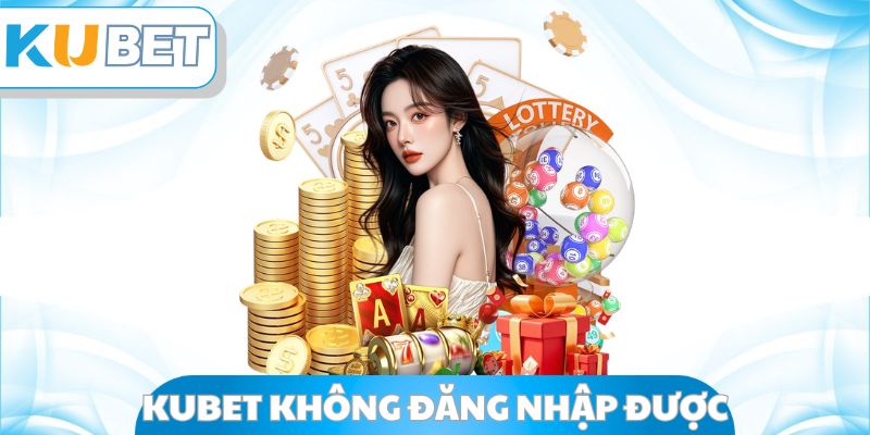 Kubet Không Đăng Nhập Được