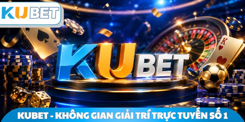 Kubet - Không gian cá cược trực tuyến số 1