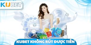 Kubet Không Rút Được Tiền