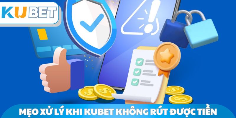 Mẹo xử lý khi Kubet không rút được tiền