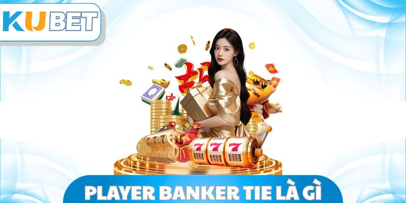 Player Banker Tie Là Gì