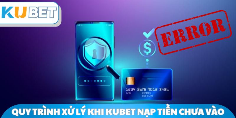 Quy trình xử lý khi Kubet nạp tiền chưa vào
