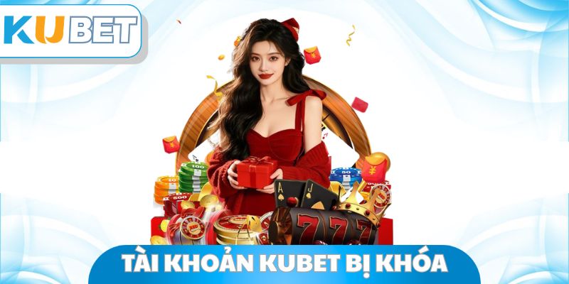 Tài Khoản Kubet Bị Khóa