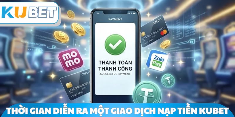 Thời gian diễn ra một giao dịch nạp tiền tại Kubet